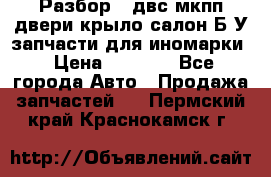 Разбор68 двс/мкпп/двери/крыло/салон Б/У запчасти для иномарки › Цена ­ 1 000 - Все города Авто » Продажа запчастей   . Пермский край,Краснокамск г.